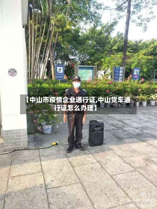【中山市疫情企业通行证,中山货车通行证怎么办理】-第1张图片