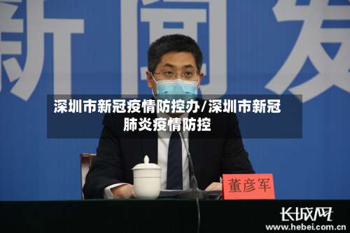 深圳市新冠疫情防控办/深圳市新冠肺炎疫情防控-第1张图片