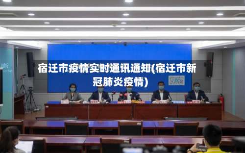 宿迁市疫情实时通讯通知(宿迁市新冠肺炎疫情)-第1张图片