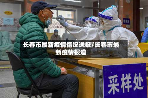 长春市最新疫情情况通报/长春市最新疫情报道-第1张图片