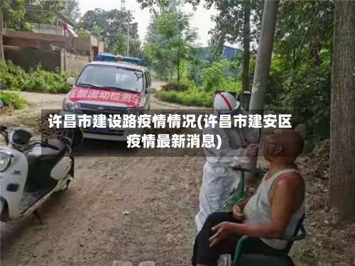 许昌市建设路疫情情况(许昌市建安区疫情最新消息)-第2张图片