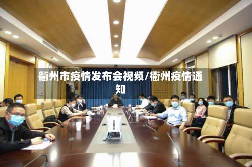 衢州市疫情发布会视频/衢州疫情通知-第1张图片