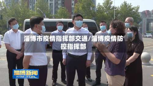 淄博市疫情指挥部交通/淄博疫情防控指挥部-第3张图片