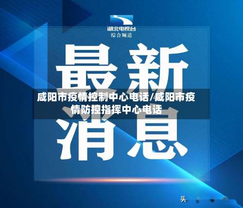 咸阳市疫情控制中心电话/咸阳市疫情防控指挥中心电话-第2张图片