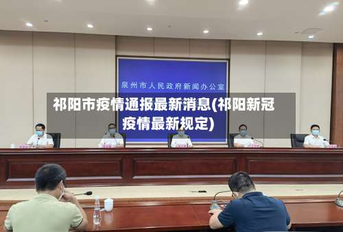 祁阳市疫情通报最新消息(祁阳新冠疫情最新规定)-第1张图片