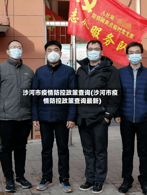 沙河市疫情防控政策查询(沙河市疫情防控政策查询最新)-第1张图片