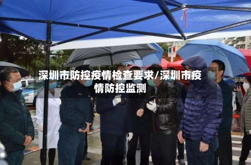 深圳市防控疫情检查要求/深圳市疫情防控监测-第1张图片