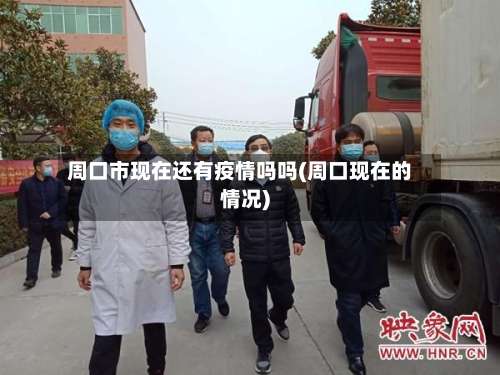 周口市现在还有疫情吗吗(周口现在的情况)-第3张图片