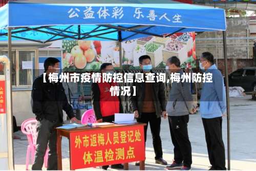 【梅州市疫情防控信息查询,梅州防控情况】-第1张图片