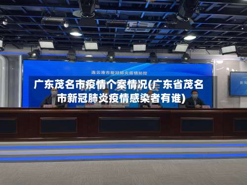 广东茂名市疫情个案情况(广东省茂名市新冠肺炎疫情感染者有谁)-第2张图片