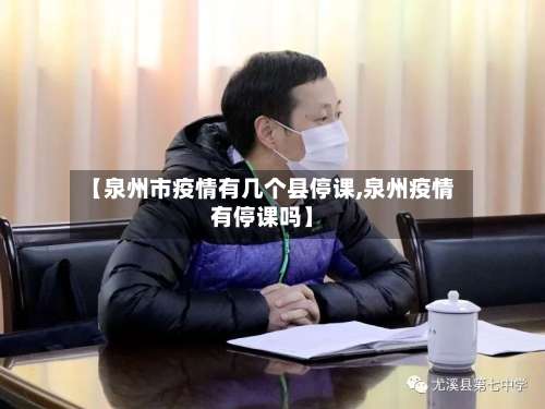 【泉州市疫情有几个县停课,泉州疫情有停课吗】-第1张图片