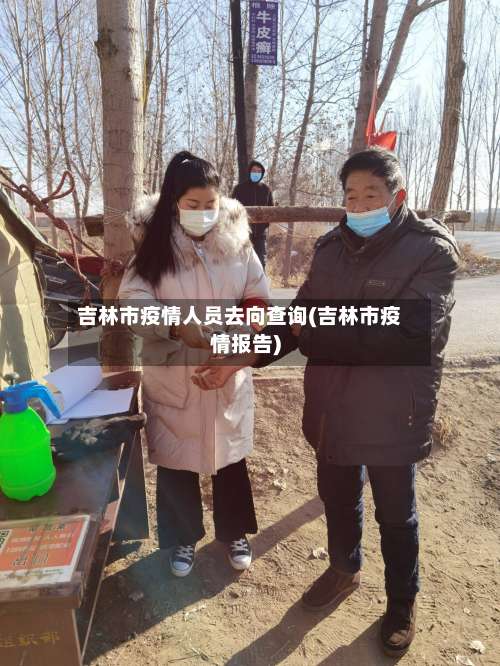 吉林市疫情人员去向查询(吉林市疫情报告)-第2张图片