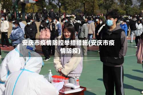 安庆市疫情防控举措措施(安庆市疫情防疫)-第1张图片