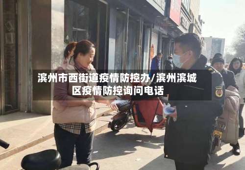滨州市西街道疫情防控办/滨州滨城区疫情防控询问电话-第3张图片