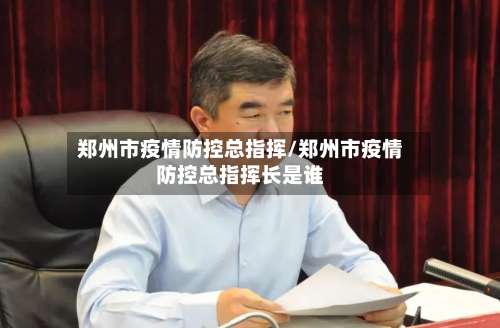 郑州市疫情防控总指挥/郑州市疫情防控总指挥长是谁-第2张图片
