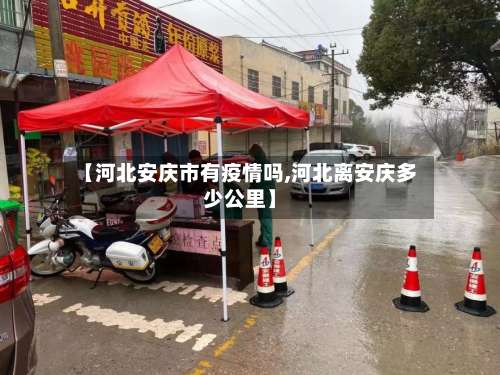 【河北安庆市有疫情吗,河北离安庆多少公里】-第2张图片