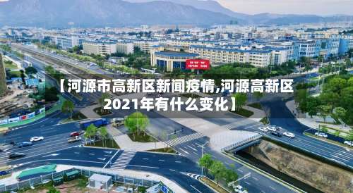 【河源市高新区新闻疫情,河源高新区2021年有什么变化】-第1张图片