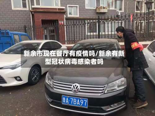 新余市现在餐厅有疫情吗/新余有新型冠状病毒感染者吗-第1张图片