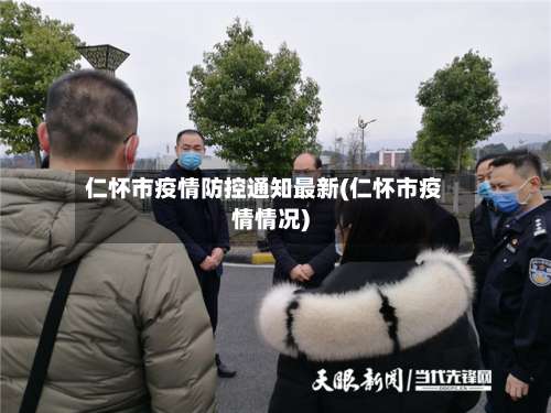仁怀市疫情防控通知最新(仁怀市疫情情况)-第1张图片