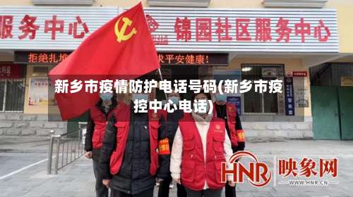 新乡市疫情防护电话号码(新乡市疫控中心电话)-第2张图片