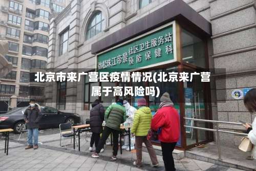 北京市来广营区疫情情况(北京来广营属于高风险吗)-第1张图片