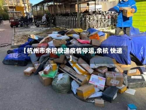 【杭州市余杭快递疫情停运,余杭 快递】-第2张图片