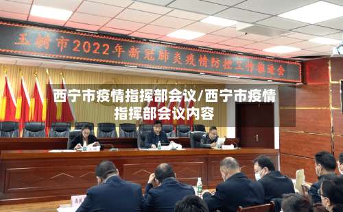 西宁市疫情指挥部会议/西宁市疫情指挥部会议内容-第3张图片