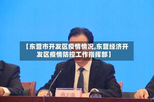 【东营市开发区疫情情况,东营经济开发区疫情防控工作指挥部】-第2张图片