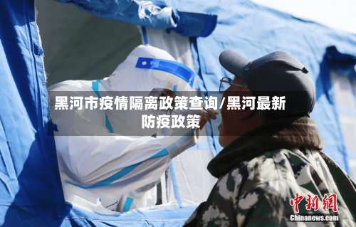 黑河市疫情隔离政策查询/黑河最新防疫政策-第1张图片