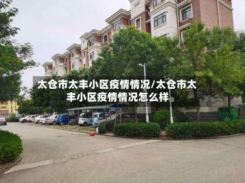 太仓市太丰小区疫情情况/太仓市太丰小区疫情情况怎么样-第1张图片