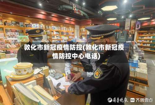 敦化市新冠疫情防控(敦化市新冠疫情防控中心电话)-第1张图片