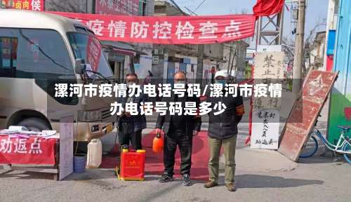 漯河市疫情办电话号码/漯河市疫情办电话号码是多少-第1张图片