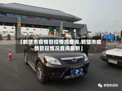 【鹤壁市疫情管控情况查询,鹤壁市疫情管控情况查询最新】-第3张图片