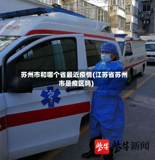 苏州市和哪个省最近疫情(江苏省苏州市是疫区吗)-第2张图片