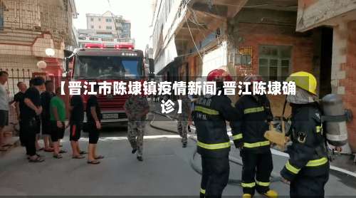 【晋江市陈埭镇疫情新闻,晋江陈埭确诊】-第2张图片