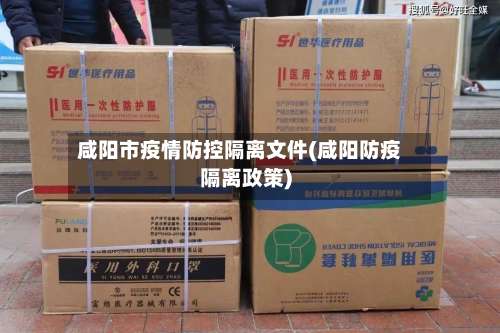 咸阳市疫情防控隔离文件(咸阳防疫隔离政策)-第2张图片