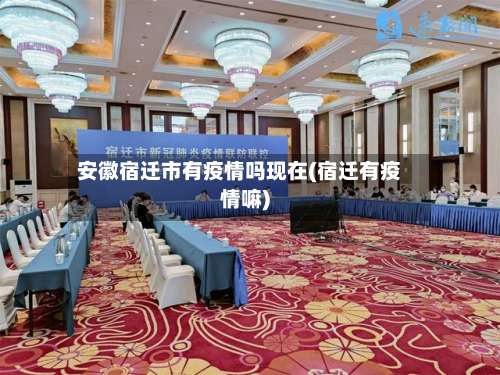 安徽宿迁市有疫情吗现在(宿迁有疫情嘛)-第3张图片