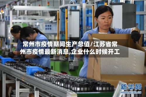 常州市疫情期间生产总值/江苏省常州市疫情最新消息,企业什么时候开工-第1张图片