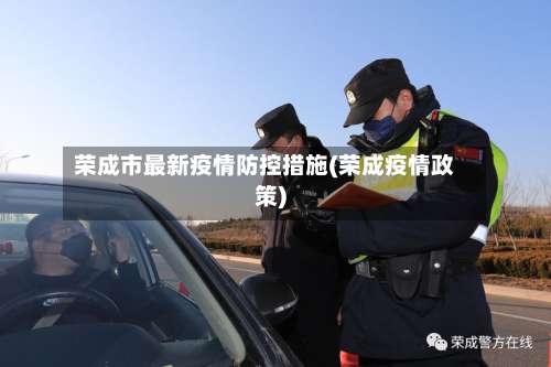 荣成市最新疫情防控措施(荣成疫情政策)-第2张图片