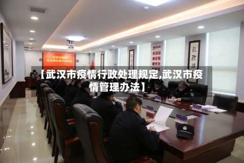 【武汉市疫情行政处理规定,武汉市疫情管理办法】-第1张图片