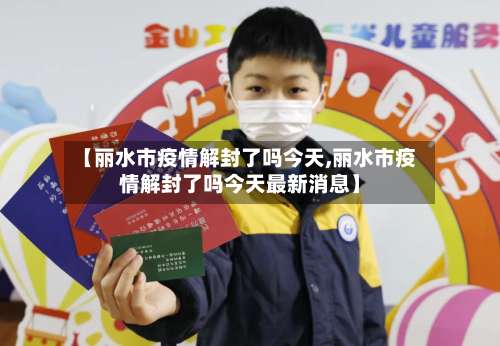 【丽水市疫情解封了吗今天,丽水市疫情解封了吗今天最新消息】-第3张图片