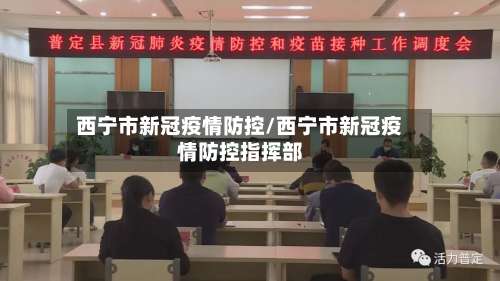 西宁市新冠疫情防控/西宁市新冠疫情防控指挥部-第1张图片