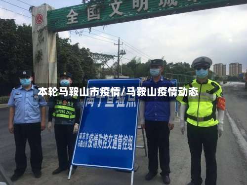 本轮马鞍山市疫情/马鞍山疫情动态-第2张图片