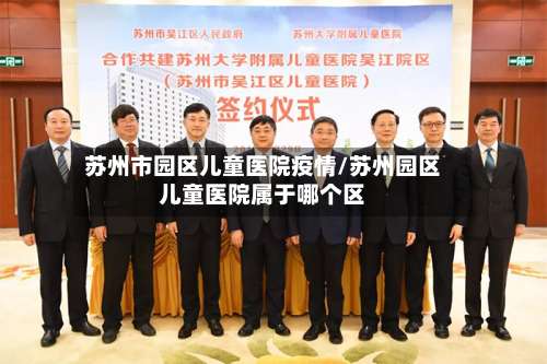 苏州市园区儿童医院疫情/苏州园区儿童医院属于哪个区-第1张图片