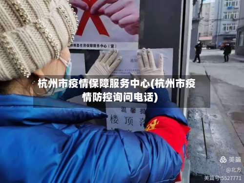 杭州市疫情保障服务中心(杭州市疫情防控询问电话)-第2张图片