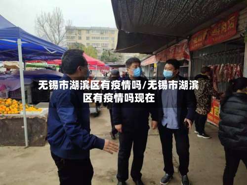 无锡市湖滨区有疫情吗/无锡市湖滨区有疫情吗现在-第1张图片