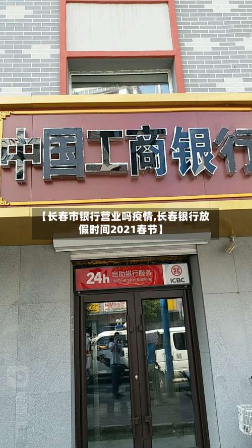 【长春市银行营业吗疫情,长春银行放假时间2021春节】-第1张图片