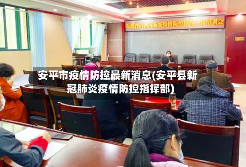 安平市疫情防控最新消息(安平县新冠肺炎疫情防控指挥部)-第2张图片