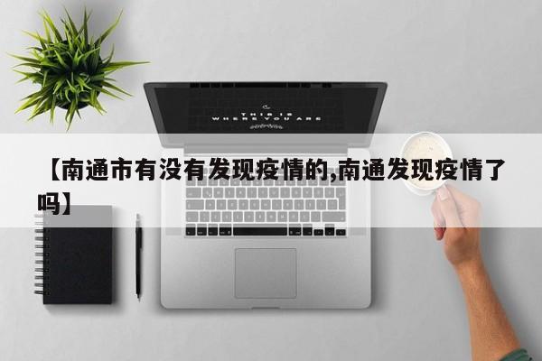 【南通市有没有发现疫情的,南通发现疫情了吗】