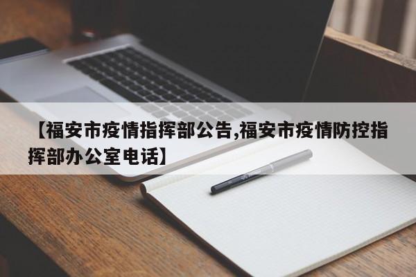 【福安市疫情指挥部公告,福安市疫情防控指挥部办公室电话】